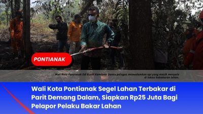 Wali Kota Pontianak Segel Lahan Terbakar di Parit Demang Dalam, Siapkan Rp25 Juta Bagi Pelapor Pelaku Bakar Lahan