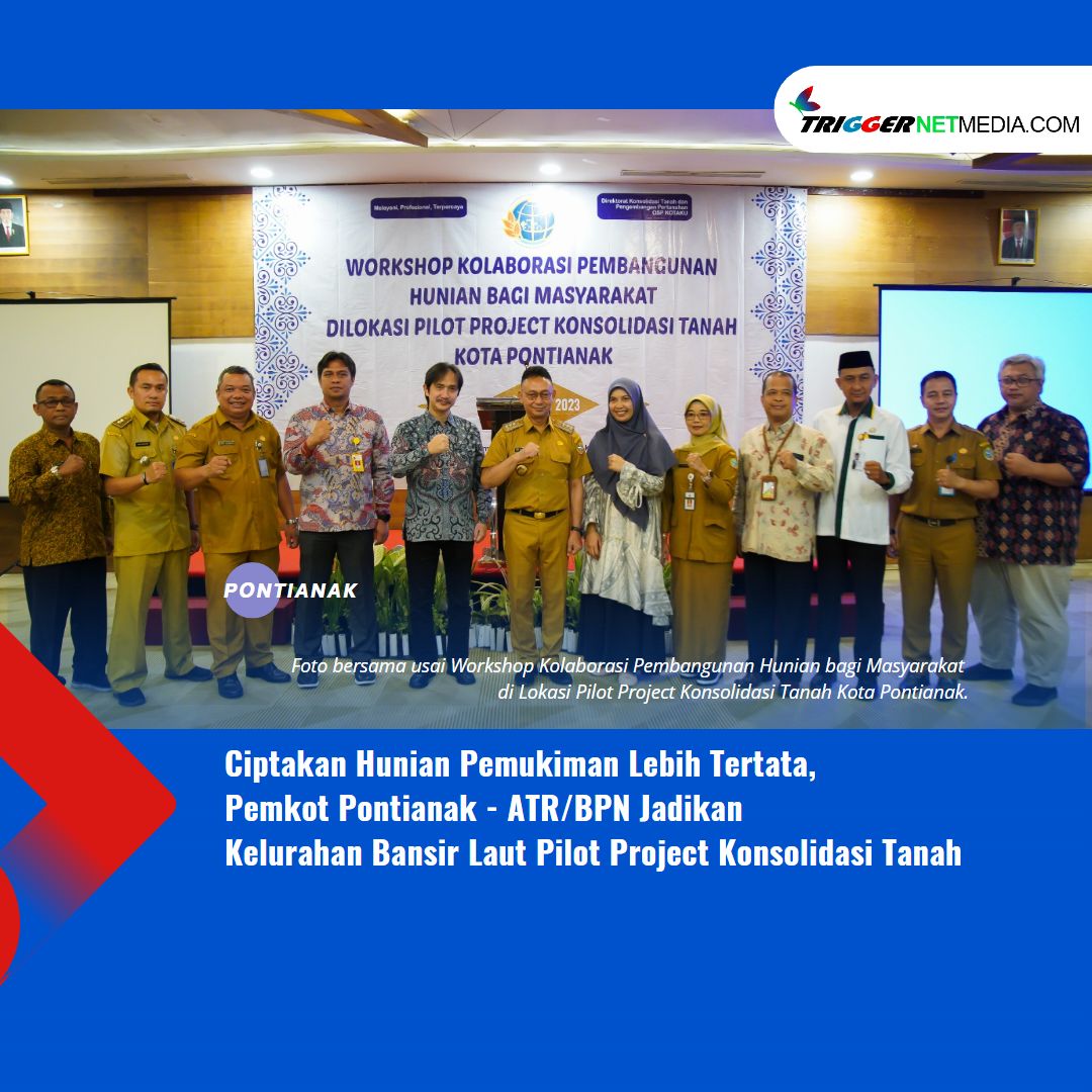 Ciptakan Hunian Pemukiman Lebih Tertata, Pemkot Pontianak – ATR/BPN Jadikan Kelurahan Bansir Laut Pilot Project Konsolidasi Tanah